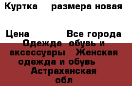 Куртка 62 размера новая › Цена ­ 3 000 - Все города Одежда, обувь и аксессуары » Женская одежда и обувь   . Астраханская обл.,Знаменск г.